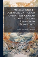 Meditationes Et Desertore Catholico Ordinis Religiosi Ad Aliam Ex Duabus Religionem Transeunte... 1273609042 Book Cover