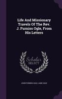 Life and Missionary Travels of the Rev. J. Furniss Ogle M.A., from His Letters 1354570618 Book Cover