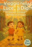 Viaggio nella Luce di Dio: 10 Storie Cristiane di Fede e Coraggio - Dai 2 anni (Italian Edition) B0FKZJFM67 Book Cover