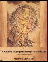 Machine Intelligence Primer for Clinicians: No Math or Programming Required 1794256067 Book Cover