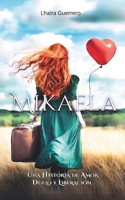 Mikaela - Amor, Duelo y Liberación: Construyendo una nueva vida desde un pasado doloroso hacia un Futuro Empoderador (Spanish Edition) B0DR34BHMS Book Cover