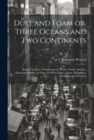 Dust and Foam or, Three Oceans and two Continents; Being ten Years' Wanderings in Mexico, South America, Sandwich Islands, the East and West Indies, China, Philippines, Australia and Polynesia 1022198386 Book Cover