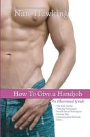 How To Give A Hand Job: An Illustrated Guide 1451553528 Book Cover