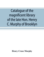 Catalogue of the magnificent library of the late Hon. Henry C. Murphy of Brooklyn, Long Island, consisting almost wholly of Americana or books relating to America 9389525713 Book Cover