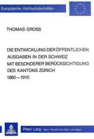 Die Entwicklung Der Oeffentlichen Ausgaben in Der Schweiz Mit Besonderer Beruecksichtigung Des Kantons Zuerich 1860-1910 3261047607 Book Cover