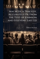 Macbeth, a Tragedy, Accurately Pr. From the Text of Johnson and Steevens' Last Ed 1023855747 Book Cover