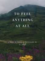 To Feel Anything at All 1736966502 Book Cover