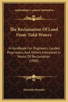 The Reclamation of Land from Tidal Water: A Handbook for Engineers, Landed Proprietors, and Others Interested in Works of Reclamation 1169328326 Book Cover