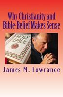 Why Christianity and Bible-Belief Makes Sense 1453808612 Book Cover