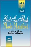 God in Flesh Made Manifest: Sermons for Advent, Christmas, and Epiphany : Cycle A, Gospel Lesson Tests 0788004859 Book Cover