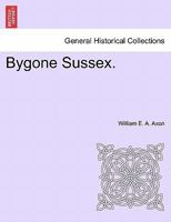 Bygone Sussex (Classic Reprint) 1241108331 Book Cover