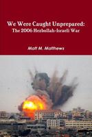 We Were Caught Unprepared: The 2006 Hezbollah-Israeli War (The Long War Series, Occasional Paper 26) 147816199X Book Cover