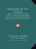 Treasures of the Talmud: Being a Series of Classified Subjects in Alphabetical Order from A to L Compiled from the Babylonian Talmud 1162936363 Book Cover