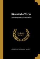 Johann Gottfried von Herder's s�mmtliche Werke: Zur Philosophie und Geschichte. 1011951398 Book Cover