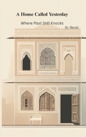 A House Called Yesterday: Where Past Still Knocks B0F2ZVCK4M Book Cover