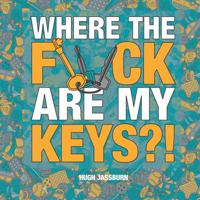 Where the F*ck Are My Keys?: A Search-And-Find Adventure for the Perpetually Forgetful 1800076991 Book Cover
