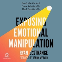 Exposing Emotional Manipulation: Break the Control, Grow Relationally, Heal Emotionally B0FRH4X9G9 Book Cover