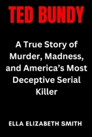 Ted Bundy: A True Story of Murder, Madness, and America’s Most Deceptive Serial Killer (Crimes That Shook America – A True Crime Book Series) B0F7GB9XWL Book Cover
