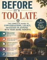 Before It's Too Late: The Complete Guide to Conversations, Legacy, and Estate Planning With Your Aging Parents: Protect Your Family's Future, Preserve ... That Cannot Wait — Before Time Runs Out B0H6MQV4Z2 Book Cover