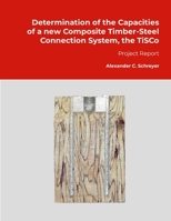 Determination of the Capacities of a new Composite Timber-Steel Connection System, the TiSCo: Project Report 1300061332 Book Cover