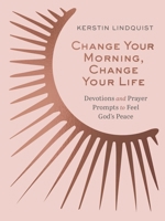 Change Your Morning, Change Your Life: Devotions and Prayer Prompts to Feel God’s Peace (A 50-Day Devotional) 0310467330 Book Cover