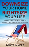 Downsize Your Home Rightsize Your Life: How To Cash In Your Home Equity & Jumpstart Your Happy, Healthy Retirement 188956205X Book Cover