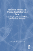 Quantum Probability Theory, Psychology and Law: Modelling Legal Decision Making with Quantum Principles 1032514876 Book Cover