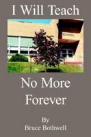 I Will Teach No More Forever 1420886576 Book Cover
