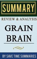 Book Summary, Review & Analysis: Grain Brain: The Surprising Truth about Wheat, Carbs, and Sugar (Your Brain's Silent Killers) 1496118839 Book Cover