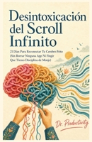 Desinfección del Scroll Infinito: 21 Días Para Reconectar Tu Cerebro Frito (Sin Borrar Ninguna App Ni Fingir Que Tienes Disciplina de Monje) (Spanish Edition) B0H3N8D2SN Book Cover
