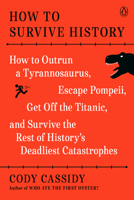 How to Survive History: How to Outrun a Tyrannosaurus, Escape Pompeii, Get Off the Titanic, and Survive the Rest of History's Deadliest Catastrophes 0143136402 Book Cover