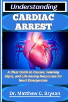 UNDERSTANDING CARDIAC ARREST: A Clear Guide to Causes, Warning Signs, and Life-Saving Responses for Heart Emergencies B0FQ1BZKFM Book Cover
