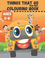 Things That Go Colouring Book for kids: Children's Fun Activity Book for Toddlers, Preschoolers & Kids Ages 2-4; 4-8 with 50 Images to Color & Learn about Cars, Tractors, Trains, Planes & More B0892HPB38 Book Cover