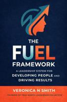 THE FUEL FRAMEWORK: A Leadership System for Developing People and Driving Results B0HF6RDNWT Book Cover