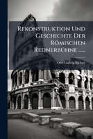 Rekonstruktion Und Geschichte Der Römischen Rednerbühne ...... 1277411050 Book Cover