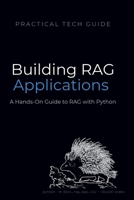 Building RAG Applications: A Hands-On Guide to Retrieval-Augmented Generation with Python (The Practical Tech Guide Series) B0H29KZ9DG Book Cover