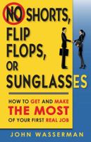 No Shorts, Flip Flops, or Sunglasses: How to Get and Make the Most of Your First Real Job 098507034X Book Cover