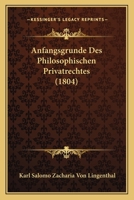 Anfangsgrunde Des Philosophischen Privatrechtes (1804) 1160039968 Book Cover