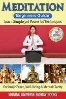 Meditation: Beginner's Guide: Learn Simple yet Powerful Techniques: For Inner Peace, Well-Being & Mental Clarity. 1540709043 Book Cover