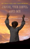 Jesus, the Devil and Me: My True Life Story and Testimonies 1545514127 Book Cover