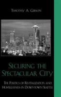 Securing the Spectacular City: The Politics of Revitalization and Homelessness in Downtown Seattle 0739105698 Book Cover