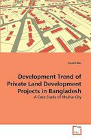 Development Trend of Private Land Development Projects in Bangladesh: A Case Study of Khulna City 3639271769 Book Cover