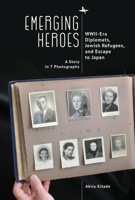 Emerging Heroes: WWII-Era Diplomats, Jewish Refugees, and Escape to Japan 1644698692 Book Cover