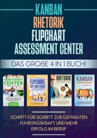Assessment Center - Flipchart - Rhetorik - KANBAN: Das gro?e 4 in 1 Buch! Schritt f?r Schritt zur gefragten F?hrungskraft und mehr Erfolg im Beruf 3754316990 Book Cover