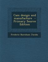 Cam Design and Manufacture - Primary Source Edition 1017591938 Book Cover