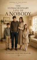 The Extraordinary Life Of A Nobody: He had a home. He just wasn’t allowed a life. B0H6X2P9WT Book Cover