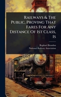 Railways & The Public, Proving That Fares For Any Distance Of 1st Class, 1s 1024892093 Book Cover