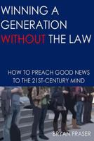 Winning a Generation Without the Law: How to Preach Good News to the 21st-Century Mind 150553934X Book Cover