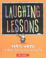 Laughing Lessons: 149 2/3 Ways to Make Teaching and Learning Fun 1575420759 Book Cover