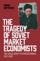 The Tragedy of Soviet Market Economists: The Failed Quest to Civilise Russia, 1972–2022 1009736981 Book Cover